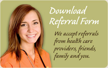 Download referral form. We accept referrals from health care providers, friends, family and you!
