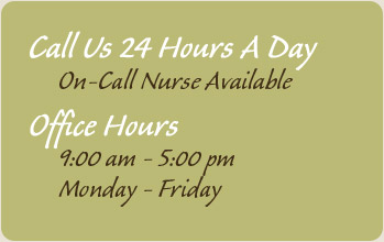 On-call nurse available 24 hours a day. Office hours 9 am to 5 pm, Monday to Friday.